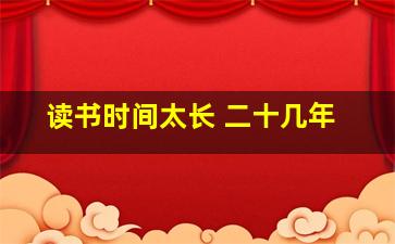 读书时间太长 二十几年